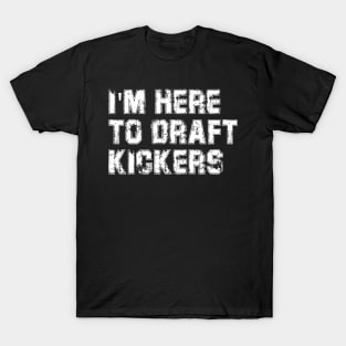 I'm Here To Draft Kickers Funny Fantasy Football Draft Party T-Shirt